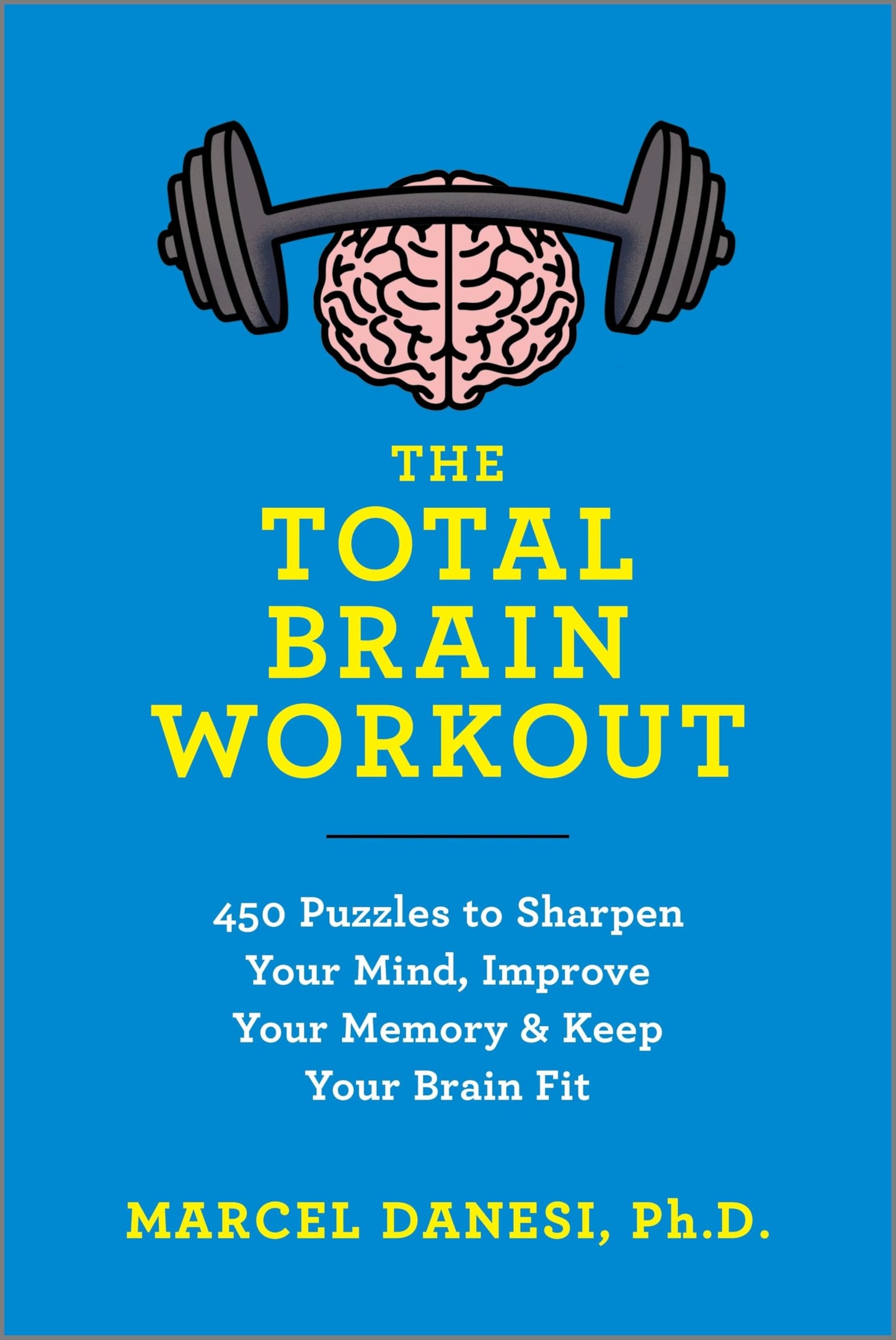The Total Brain Workout: 450 Puzzles to Sharpen Your Mind, Improve Your Memory & Keep Your Brain Fit – A Comprehensive Adult Activity Book of Logic Brainteasers