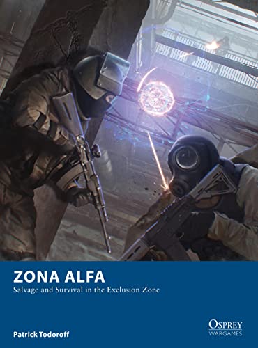 Zona Alfa: Salvage and Survival in the Exclusion Zone (Osprey Wargames, 25)
