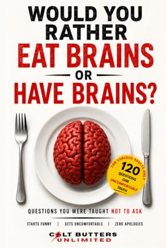 Would You Rather Eat Brains, Or Have Brains?: Questions You Were Taught Not To Ask