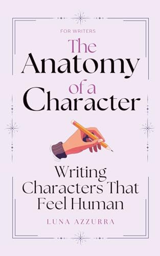 The Anatomy of a Character: Writing Characters that feel Human