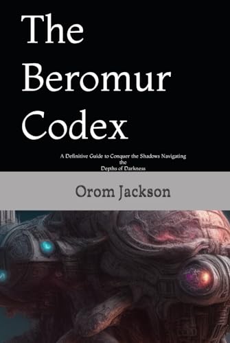 The Beromur Codex: A Definitive Guide to Conquer the Shadows Navigating the Depths of Darkness