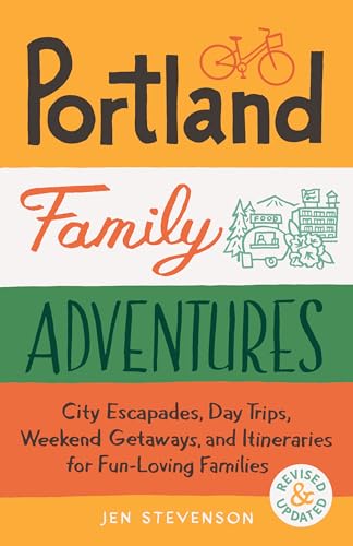 Portland Family Adventures, 2nd Edition: City Escapades, Day Trips, Weekend Getaways, and Itineraries for Fun-Loving Families