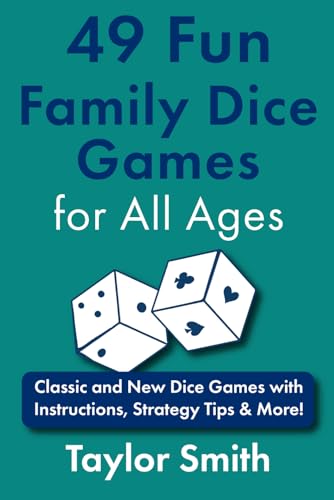 49 Fun Family Dice Games for All Ages: Classic and New Dice Games with Instructions, Strategy Tips & More! (Learn to Play Card and Dice Games)
