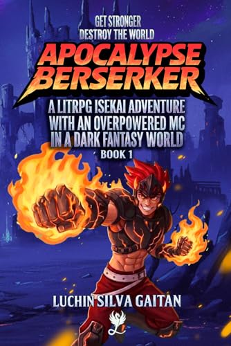 Apocalypse Berserker: A LitRPG Isekai Adventure With an Overpowered MC In a Dark Fantasy World (Fire Berserker)