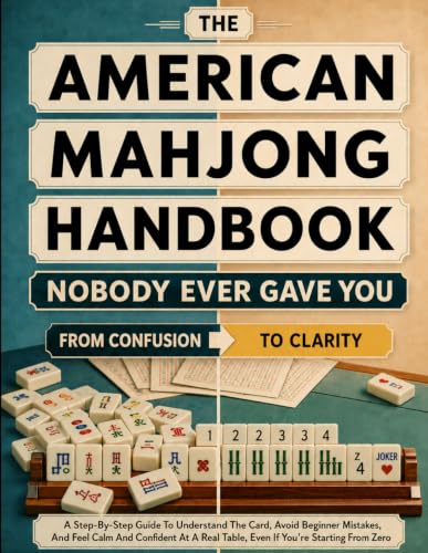 The American Mahjong Handbook Nobody Ever Gave You: A Step-by-Step Guide to Understand the Card, Avoid Beginner Mistakes, and Feel Calm and Confident at a Real Table, Even If You're Starting from Zero