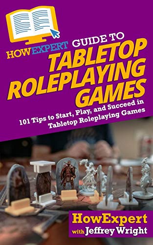 HowExpert Guide to Tabletop Roleplaying Games: 101 Tips to Start, Play, and Succeed in Tabletop Roleplaying Games