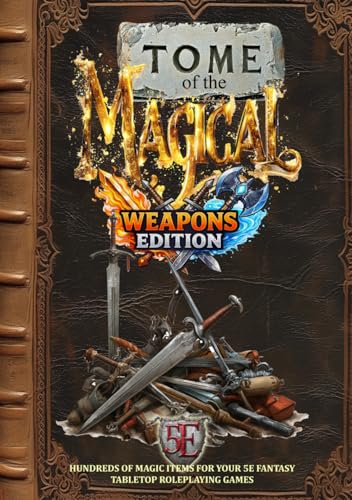Tome of the Magical: Weapons Edition: Hundreds of Magic Items For Your 5E Fantasy Tabletop Roleplaying Game (Fantasy Tabletop Roleplaying Supplements)
