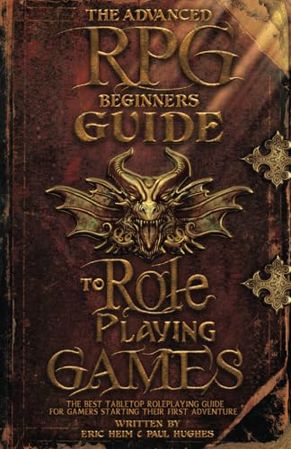 The Advanced RPG Beginners Guide to Role Playing Games: The Best Tabletop Roleplaying Guide for Gamers Starting Their First Adventure (Advanced RPG Guides)