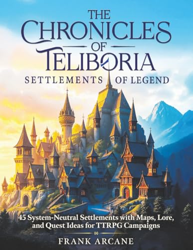 The Chronicles of Teliboria - Settlements of Legend: 45 System-Neutral Settlements with Maps, Lore, and Quest Ideas for TTRPG Campaigns
