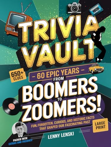 Trivia Vault: 60 Epic Years from Boomers to Zoomers!: Step Back in Time: Relive the 1950s to 2000s with 650+ Fun, Forgotten, Curious, and Historic ... and Keep Your Mind Young! (Nostalgic Decades)