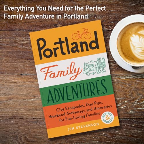 Portland Family Adventures, 2nd Edition: City Escapades, Day Trips, Weekend Getaways, and Itineraries for Fun-Loving Families