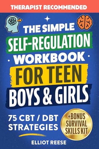 The Simple Self-Regulation Workbook for Teen Boys & Girls: 75 CBT & DBT Strategies to Improve Emotional Intelligence, Manage Stress, Boost Focus, and Build Confidence, Self-Control, and Resilience
