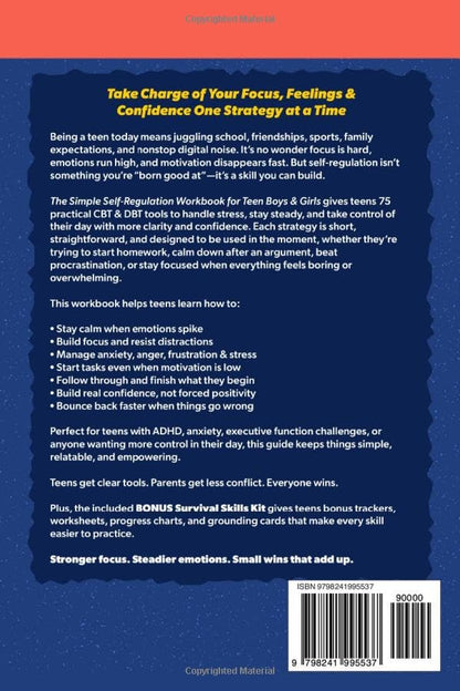 The Simple Self-Regulation Workbook for Teen Boys & Girls: 75 CBT & DBT Strategies to Improve Emotional Intelligence, Manage Stress, Boost Focus, and Build Confidence, Self-Control, and Resilience